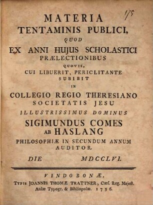 Materia tentaminis publici : quod ex anni huius scholastici praelectionibus ... subibit ... Sigimundus Comes ab Haslang ...