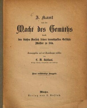 I. Kant von der Macht des Gemüths, durch den bloßen Vorsatz seiner krankhaften Gefühle Meister zu sein