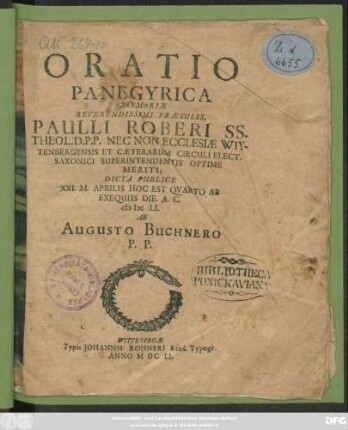 Oratio Panegyrica Memoriae Reverendissimi Praesulis, Paulli Roberi SS. Theol. D. P. P. Nec Non Ecclesiae Wittenbergensis Et Caeterarum Circuli Elect. Saxonici Superintendentis Optime Meriti : Dicta Publice XXI. M. Aprilis Hoc Est Quarto Ab Exequiis Die A. C. MDCLI.