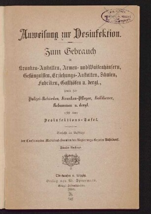 Anweisung zur Desinfektion : zum Gebrauch in Kranken-Anstalten, Armen- und Waisenhäusern, Gefängnissen, Erziehungs-Anstalten, Schulen, Fabriken, Gasthöfen u. dergl., sowie für Polizei-Behörden, Kranken-Pfleger, Heildiener, Hebammen u. dergl. ; nebst einer Desinfektions-Tafel