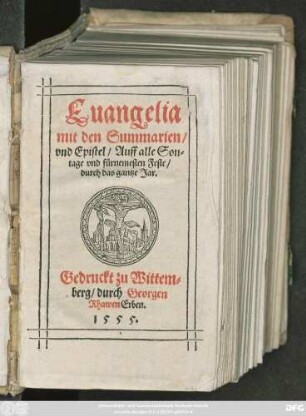 Euangelia || mit den Summarien/|| vnd Epistel/ Auff alle Son=||tage vnd fürnemesten Feste/|| durch das gantze Jar.||(Das Leiden || vnsers HErrn Jhesu Chri=||sti/ nach den vier Euan=||gelisten.||)(Die Auffer=||stehung vnd Himelfart || Christi/ aus den vier Euan=||gelisten.||)