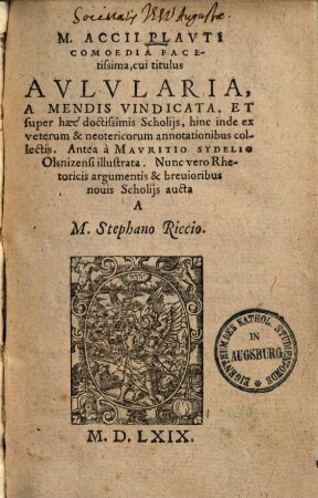 Comoedia facetissima, cui titulus aulularia : a mendis vindicata, et super haec doctissimis scholiis, hinc inde ex veterum & neotericorum annotationibus collectis.