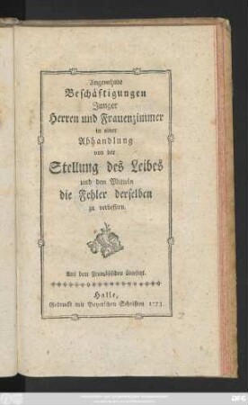 Angenehme Beschäftigungen Junger Herren und Frauenzimmer : in einer Abhandlung von der Stellung des Leibes und den Mitteln die Fehler derselben zu verbessern ; Aus dem Französischen übersetzt