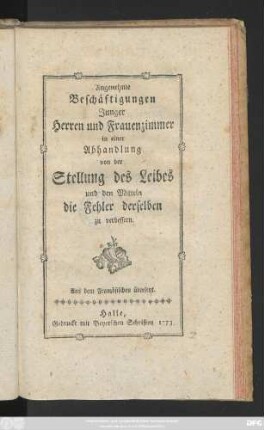 Angenehme Beschäftigungen Junger Herren und Frauenzimmer : in einer Abhandlung von der Stellung des Leibes und den Mitteln die Fehler derselben zu verbessern ; Aus dem Französischen übersetzt