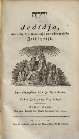 Jedidja : Zeitschrift für Religion u. Moral, Pädagogik, Geschichte u. orientalische Literatur u. Archiv zur künftigen Geschichte d. Israeliten. 1, 1 = Jg. 1, 1. 1817