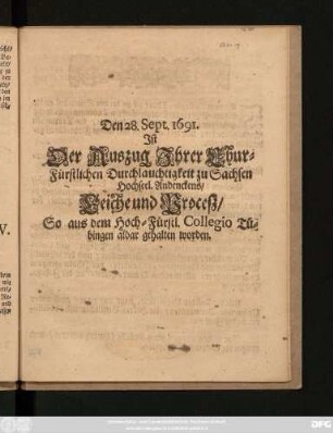 Den 28. Sept. 1691. Ist Der Auszug Ihrer Chur-Fürstlichen Durchlauchtigkeit zu Sachsen Hochseel. Andenckens/ Leiche und Proceß/ So aus dem Hoch-Fürstl. Collegio Tübingen aldar gehalten worden.
