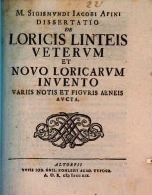 M. Sigismvndi Iacobi Apini Dissertatio De Loricis Linteis Vetervm Et Novo Loricarvm Invento Variis Notis Et Figuris Aeneis Avcta