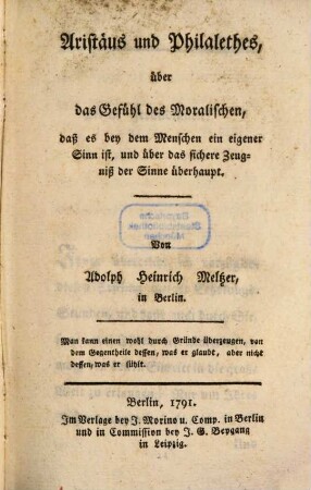 Aristäus und Philalethes, über das Gefühl des Moralischen, daß es bey dem Menschen ein eigener Sinn ist, und über das sichere Zeugniß der Sinne überhaupt