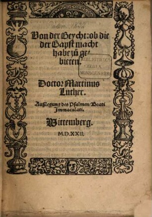 Von der Beycht: ob die der Bapst macht habe zu gebieten : Doctor Martinus Luther. Außlegung des Psalmen Beati Jmmaculati. Wittemberg
