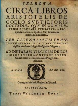 Selecta Circa Libros Aristotelis De Coelo : Subtilioris Doctrinae, Quae In Complutensi Academia Versatur, Miro quodam ordine disposita ...