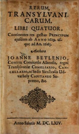 Rerum Transylvanicarum. Libri Quatuor : Continentes res gestas Principum eiusdem ab Anno 1629. usque ad An. 1663.