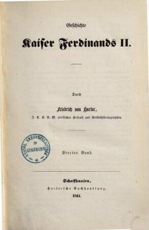 Geschichte Kaiser Ferdinands II. und seiner Eltern, bis zu dessen Krönung in Frankfurt : Personen-, Haus- und Landesgeschichte ; mit vielen eigenhändigen Briefen Kaiser Ferdinands und seiner Mutter, der Erzherzogin Maria, 11. Geschichte Kaiser Ferdinands II. ; 4. Bd.