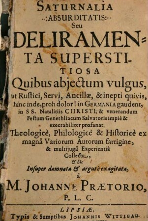 Saturnalia Absurditatis : seu deliramenta superstitiosa quibus adiectum vulgus ut rustici ... in SS. Natalitiis Christi gaudent