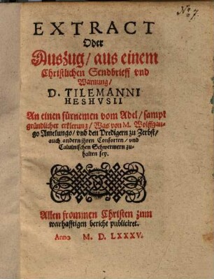 Extract oder Auszug aus einem Christlichen Sendbrieff und Warnung D. Tilemanni Heshusii an einen fürnemen vom Adel, sampt gründlicher erklerung, Was von M. Wolffgango Amelungo, und den Predigern zu Zerbst auch andern ihren Consorten ... zuhalten sey