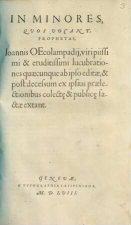 In Minores, Quos Vocant, Prophetas, Ioannis Oecolampadij, viri piissimi & eruditissimi