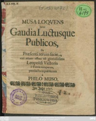 Musa Loquens Inter Gaudia Luctusque Publicos : De Praesenti rerum facie, cui etiam affixa est gloriosissima Leopoldi Victoria a Turcis recuperata, producta in publicum