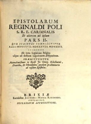 Epistolarum Reginaldi Poli S. R. E. Cardinalis Et aliorum ad ipsum Pars .... 2, Quae Scriptas Complectitur Annis MDXXXVII. MDXXXVIII. MDXXXIX. Scilicet Ab inita Legatione Belgica usque ad desitam Legationem Hispanicam ...