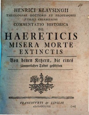 Henrici Klavsingii Theologiae Doctoris Et Professoris Pvblici Celeberrimi Commentatio Historica De Haereticis Misera Morte Extinctis : = Von denen Ketzern, die eines jämmerlichen Todes gestorben