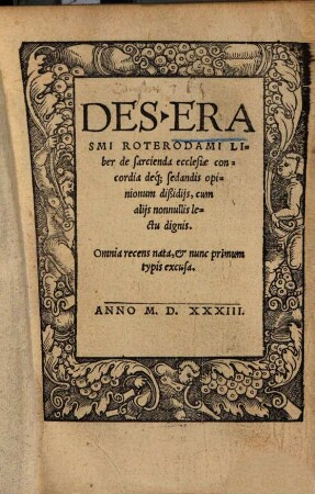 Des. Erasmi Roterodami Liber De sarcienda ecclesiae concordia : deq[ue] sedandis opinionum dissidijs, cum alijs nonullis lectu dignis. Omnia recens nata, & nunc primum typis excusa