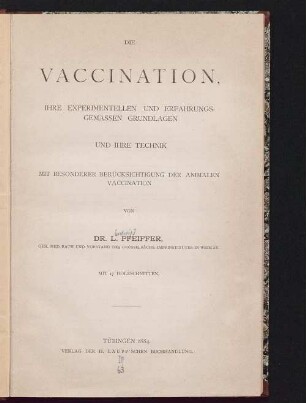Die Vaccination, ihre experimentellen und erfahrungsgemässen Grundlagen und ihre Technik : mit besonderer Berücksichtigung der animalen Vaccination