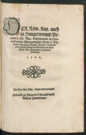 DER Rœm. Kay. auch || zu Hungern vnnd Be=||haim [et]c. Kue. May. Ertzhertzogens zu Oster=||reich vnsers Allergenedigisten Herrn [et]c. Ver=||walter Statthalter Ambts/ Cantzler/ Regenten/|| vnnd CamerRæthe der Niderœsterreichischen || Lande/ New fürgenomene Jnfection || Ordnung.|| 1562.||