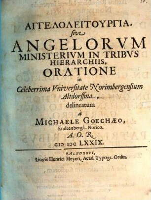 Angeloleiturgia, sive Angelorum Ministerium In Tribus Hierarchiis : Oratione in Celeberrima Universitate Norimbergensium Altdorffina delineatum
