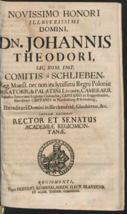Novissimo Honori Illustrissimi Domini, Dn. Johannis Theodori, Sac. Rom. Imp. Comitis a Schlieben, Reg. Maiest. nec non inclytissimi Regni Poloniae Senatoris ... Sacrum Faciebat Rector Et Senatus Academiae Regiomontanae : [P.P. die 26. Septembr. Anno 1695.]
