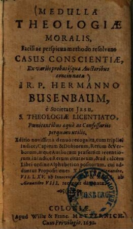 Medulla Theologiae Moralis : Facili ac perspicua methodo resolvens Casus Conscientiae, Ex variis probatisque Auctoribus concinnata ...