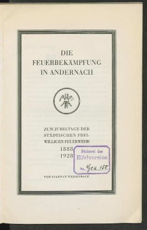 Die Feuerbekämpfung in Andernach : zum Jubeltage der Städtischen Freiwilligen Feuerwehr ; 1888 - 1928