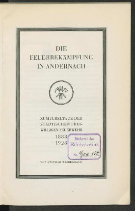 Die Feuerbekämpfung in Andernach : zum Jubeltage der Städtischen Freiwilligen Feuerwehr ; 1888 - 1928