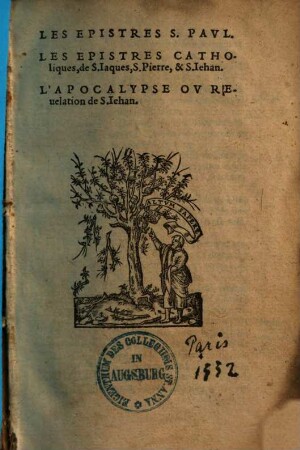 Les Epistres S. Paul. Les Epistres Catholiques, de S. Iaques, S. Pierre, & S. Jehan. L'Apocalypse Ov Reuelation de S. Jehan
