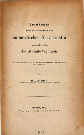 Bemerkungen über die Thätigkeit der automatischen Nervencentra insbesondere über die Athembewegungen : Gratulationsschrift zum 25jährigen Professorenjubiläum des Herrn Dr. J. Gerlach