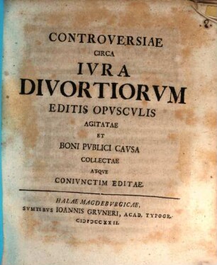 Controversiae Circa Ivra Divortiorvm Editis Opvscvlis Agitatae Et Boni Pvblici Cavsa Collectae Atqve Conivnctim Editae