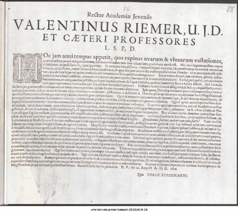Rector Academiæ Jenensis Valentinus Riemer, U. J. D. Et Cæteri Professores L. S. P. D. : Hoc jam anni tempus appetit, quo rapinas uvarum & vinearum vastationes, quæ ad cœlum propè ubique locorum ... P. P. die 22. Augusti A. O. R. 1624