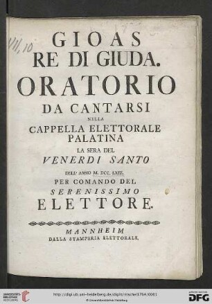 Gioas Re Di Giuda : Oratorio Da Cantarsi Nella Cappella Elettorale Palatina La Sera Del Venerdi Santo Dell' Anno M.DCC.LXIV. Per Comando Del Serenissimo Elettore