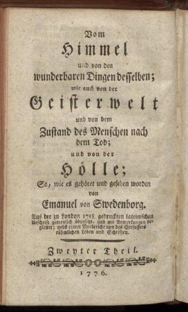 Th. 2 = Th. 2: Emanuel von Swedenborg auserlesene Schriften. Th. 2. Vom Himmel und von den wunderbaren Dingen desselben; wie auch von der Geisterwelt und von dem Zustand des Menschen nach dem Tod; und von der Hölle. Zweyter Theil