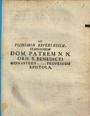 Ad Plurimum Reverendum, Clarissimum Dom. Patrem N.N. Ord. S. Benedicti Monasterii ... Professum Epistola