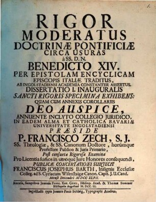 Rigor Moderatus Doctrinae Pontificiae Circa Usuras, à SS. D. N. Benedicto XIV. Per Epistolam Encyclicam Episcopis Italiae Traditus : Ab Ingolstadiensi Academia Constanter Assertus. 1, Dissertatio I. Inauguralis Sancti Rigoris Specimina Exhibens: Quam Cum Annexis Corollariis Deo Auspice