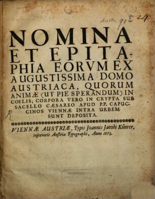 Nomina et epitaphia eorum ex augustissima Domo austriaca, quorum animae (ut pie sperandum) in coelis corpora vero in crypta sub sacello Caesareo apud PP. Capuccinos Viennae intra urbem sunt deposita ; Mit 1 Kupfertaf.