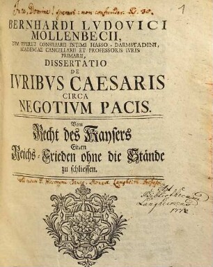 Bernhardi Ludovici Mollenbecii, Dum Viveret Consiliarii Intimi Hasso-Darmstadini ... Dissertatio De Iuribus Caesaris Circa Negotium Pacis : = Vom Recht des Kaysers Einen Reichs-Frieden ohne die Stände zu schliessen