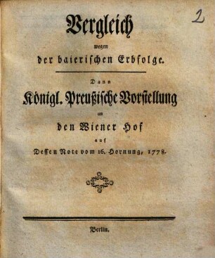 Vergleich wegen der baierischen Erbfolge : Dann Königl. Preußische Vorstellung an den Wiener Hof auf Dessen Note vom 16. Hornung, 1778