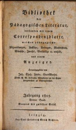 Bibliothek der pädagogischen Literatur : verbunden mit einem Correspondenzblatte, welches pädagogische Abhandlungen, Aufsätze, Anfragen, Nachrichten, Wünsche, Zweifel, Vorschläge & c. enthält, und einem Anzeiger. 1805,3