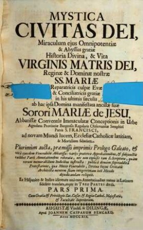 Mystica Civitas Dei, Miraculum ejus Omnipotentiæ & Abyssus gratiæ Historia Divina, & Vita Virginis Matris Dei, Reginæ & Dominæ nostræ SS. Mariæ Reparatricis culpæ Evæ & Conciliatricis gratiæ in his ultimis sæculis. Pars Secunda