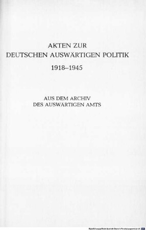 Akten zur deutschen auswärtigen Politik : 1918 - 1945 ; aus dem ...