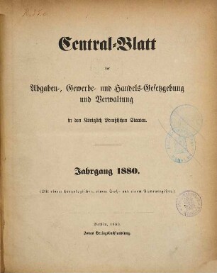 Central-Blatt der Abgaben-, Gewerbe- und Handels-Gesetzgebung und Verwaltung in den Königlich Preußischen Staaten. 1880