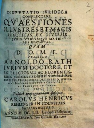 Dispvtatio Ivridica Complectens Qvaestiones Illvstres Et Magis Practicas Ex Diversis Jvris Vtrivsqve Materiis Desvmptas