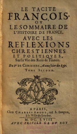 Le Tacite François, Ov Le Sommaire De L'Histoire De France : Avec Les Reflexions Chrestiennes Et Politiqves, Sur la Vie des Rois de France, Tome Second