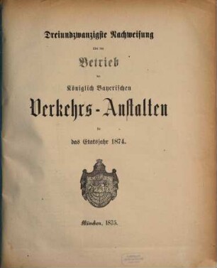 Nachweisung über den Betrieb der Königlich-Bayerischen Verkehrsanstalten : für das Etatsjahr ... 23. 1874