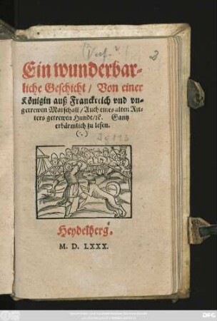 Ein wunderbar=||liche Geschicht/ Von einer || Königin auß Franckreich vnd vn=||getrewen Marschall/ Auch eines alten Rit=||ters getrewen Hunde/ #[et]c. Gantz || erbärmlich zu lesen.||