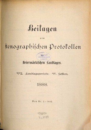 Beilagen zu den stenographischen Protokollen über die Sitzungen des Steiermärkischen Landtages, [22.] 1888, Nr. 1 - 102 = Landtagsp. 6, Sess. 5